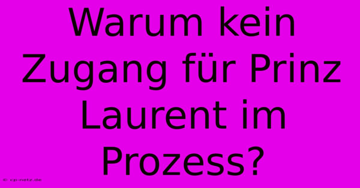 Warum Kein Zugang Für Prinz Laurent Im Prozess?