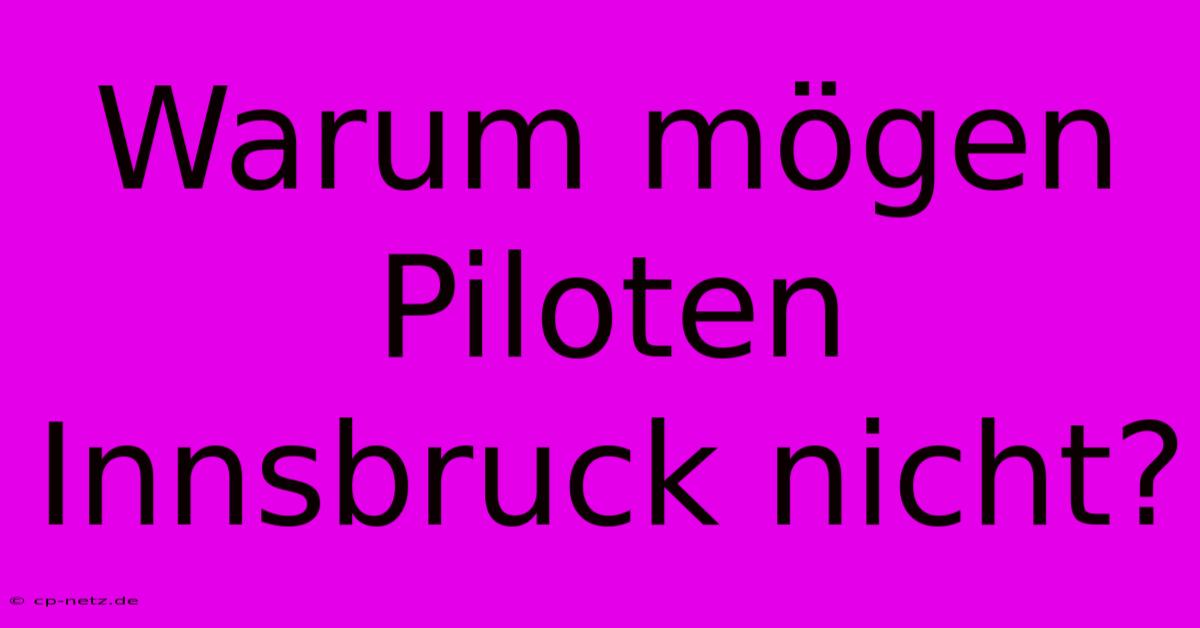 Warum Mögen Piloten Innsbruck Nicht?