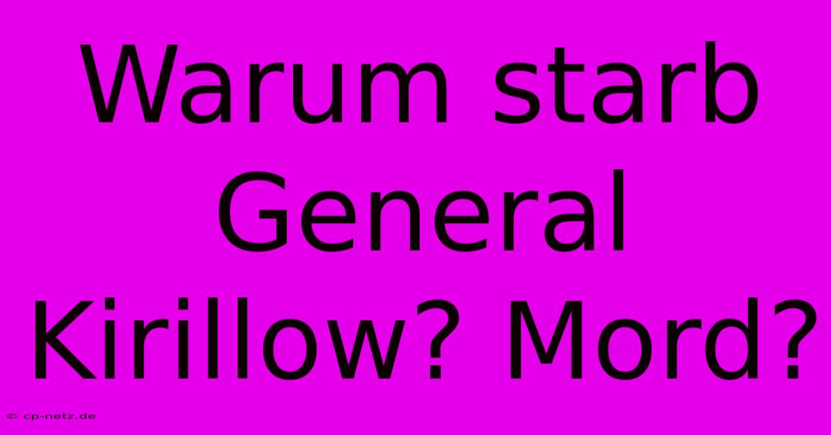 Warum Starb General Kirillow? Mord?