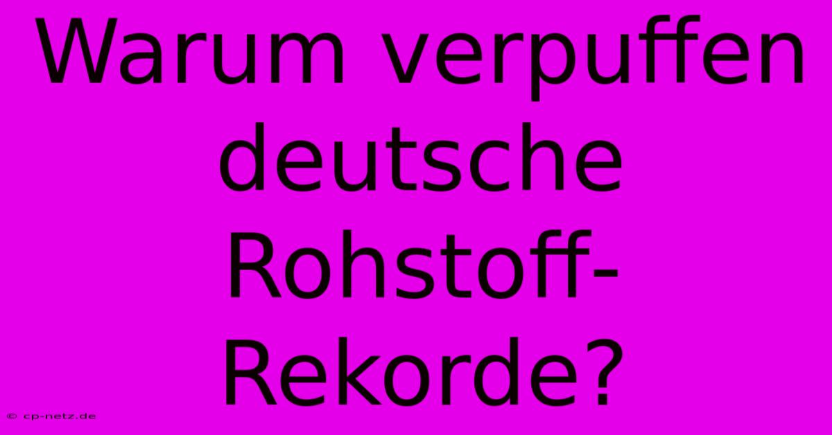 Warum Verpuffen Deutsche Rohstoff-Rekorde?