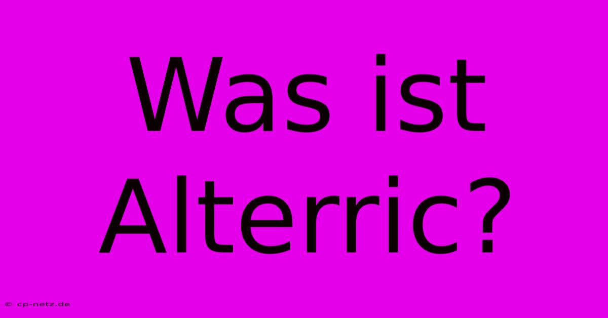 Was Ist Alterric?