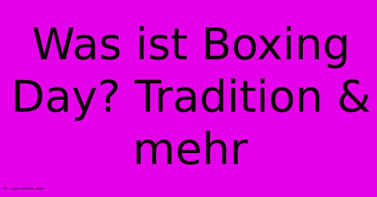 Was Ist Boxing Day? Tradition & Mehr