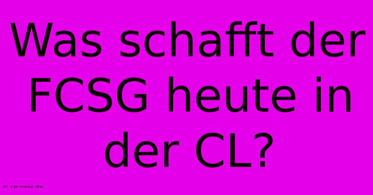 Was Schafft Der FCSG Heute In Der CL?