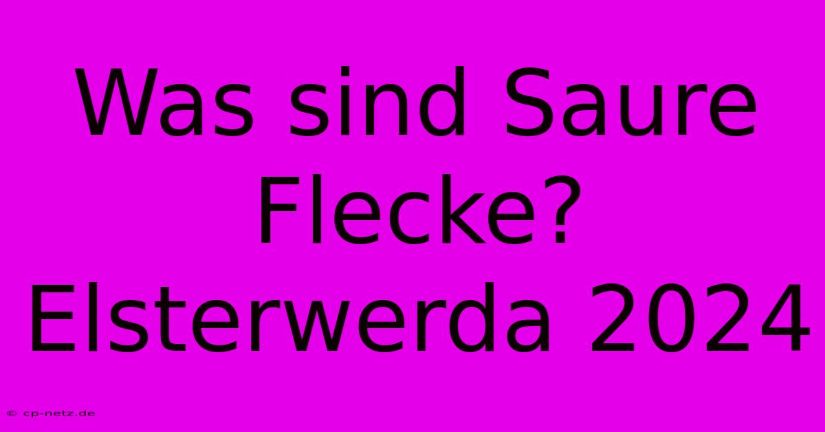 Was Sind Saure Flecke? Elsterwerda 2024