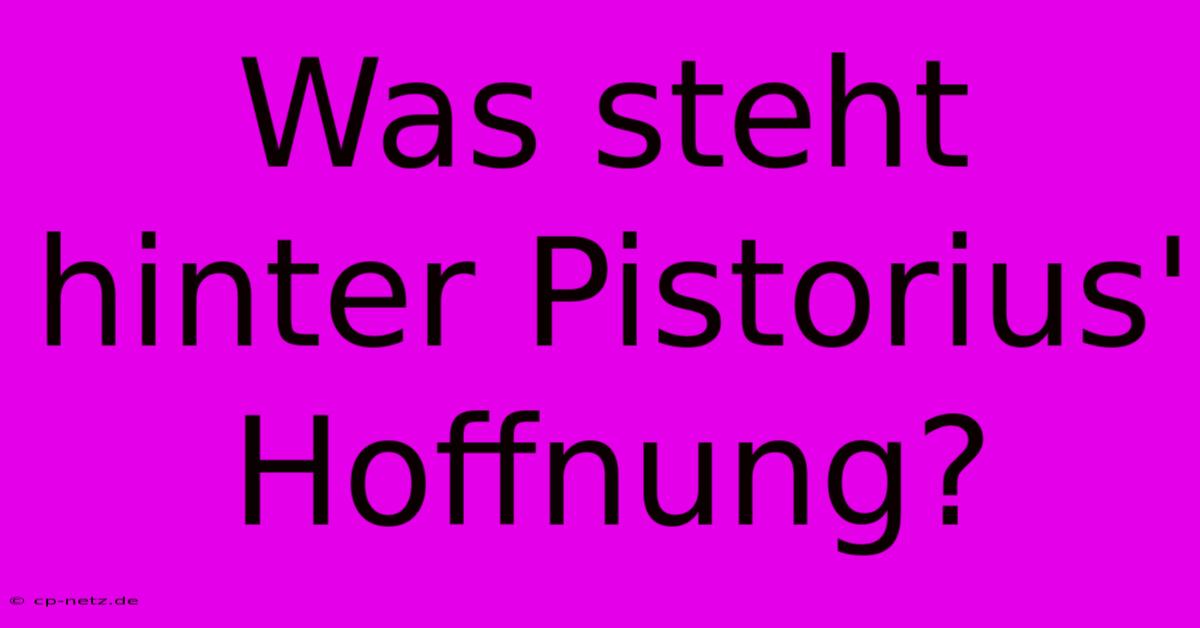 Was Steht Hinter Pistorius' Hoffnung?