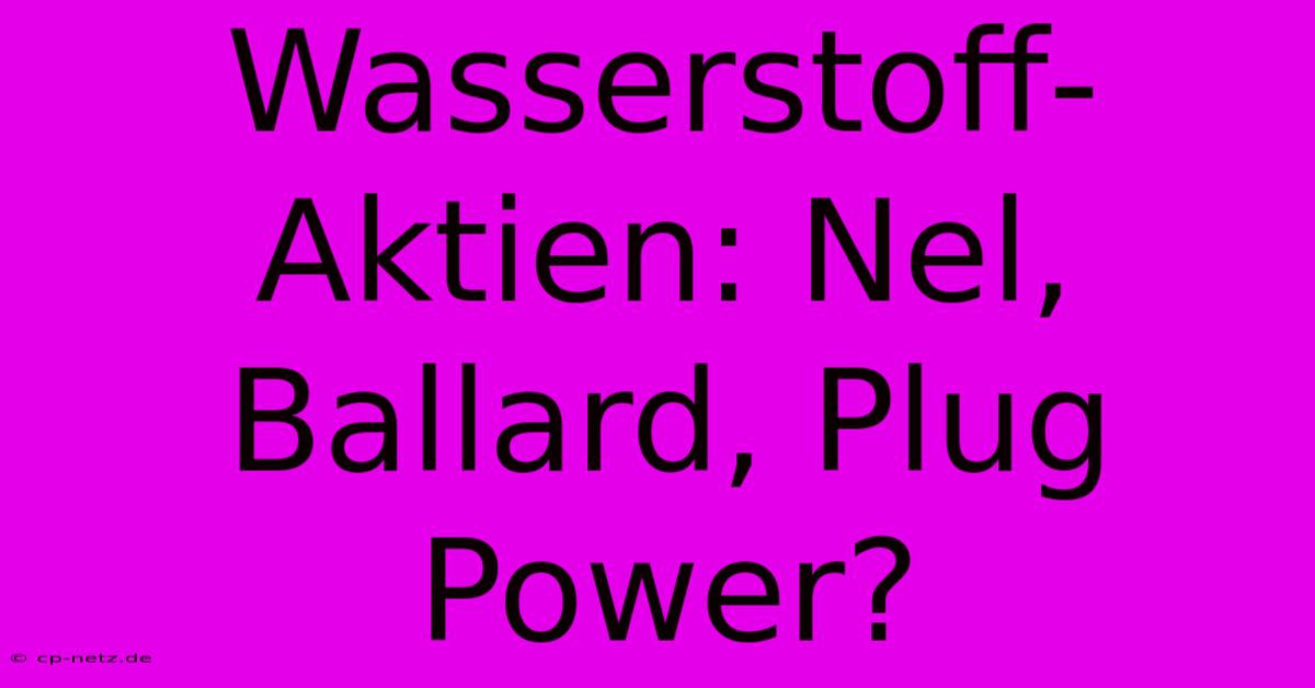 Wasserstoff-Aktien: Nel, Ballard, Plug Power?