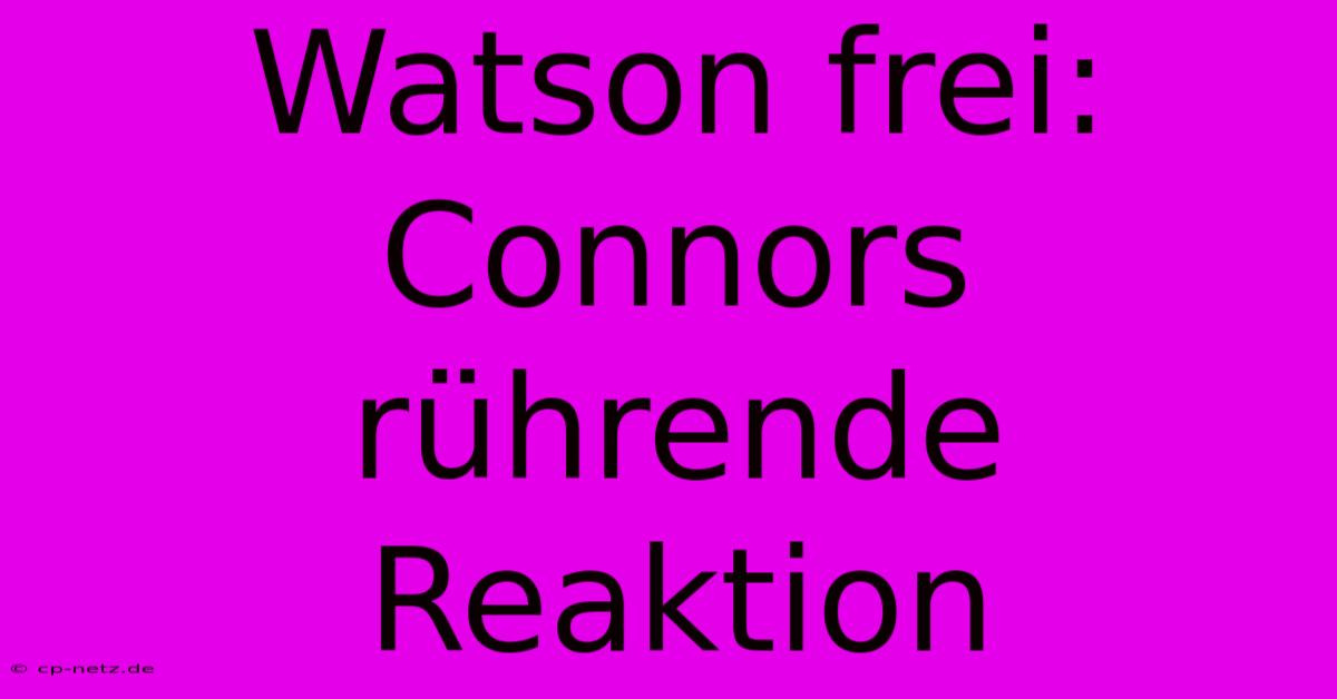 Watson Frei: Connors Rührende Reaktion