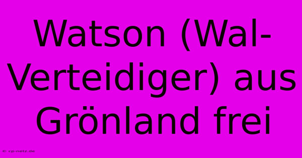 Watson (Wal-Verteidiger) Aus Grönland Frei