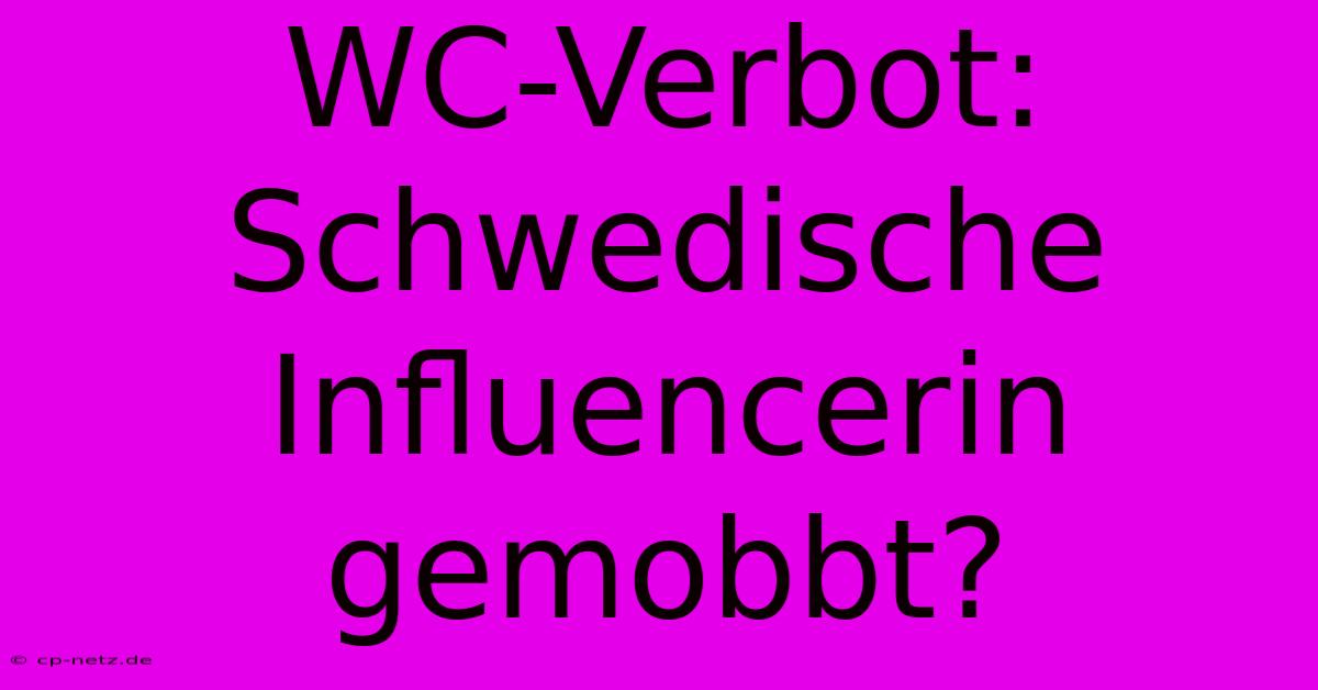 WC-Verbot: Schwedische Influencerin Gemobbt?