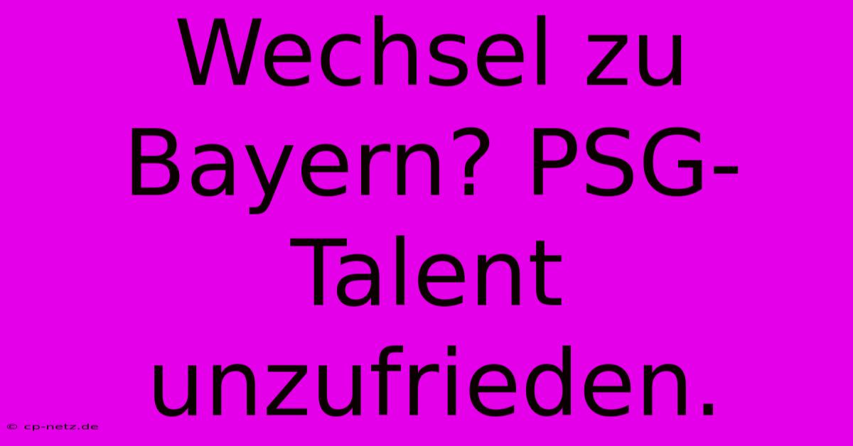 Wechsel Zu Bayern? PSG-Talent Unzufrieden.