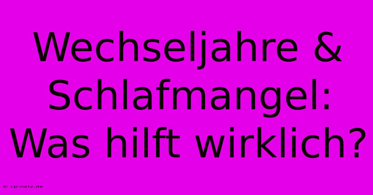 Wechseljahre & Schlafmangel: Was Hilft Wirklich?