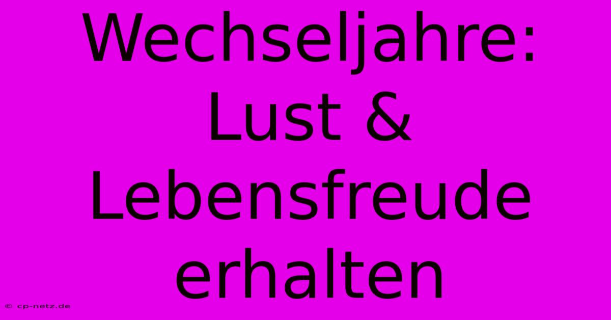 Wechseljahre:  Lust & Lebensfreude Erhalten