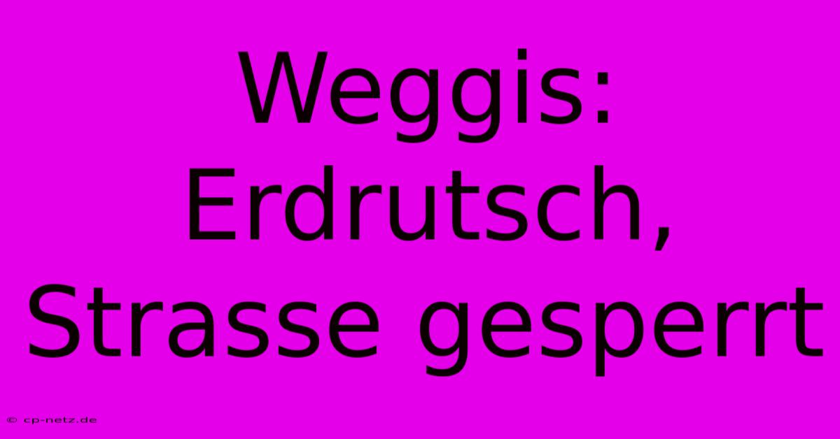 Weggis: Erdrutsch, Strasse Gesperrt