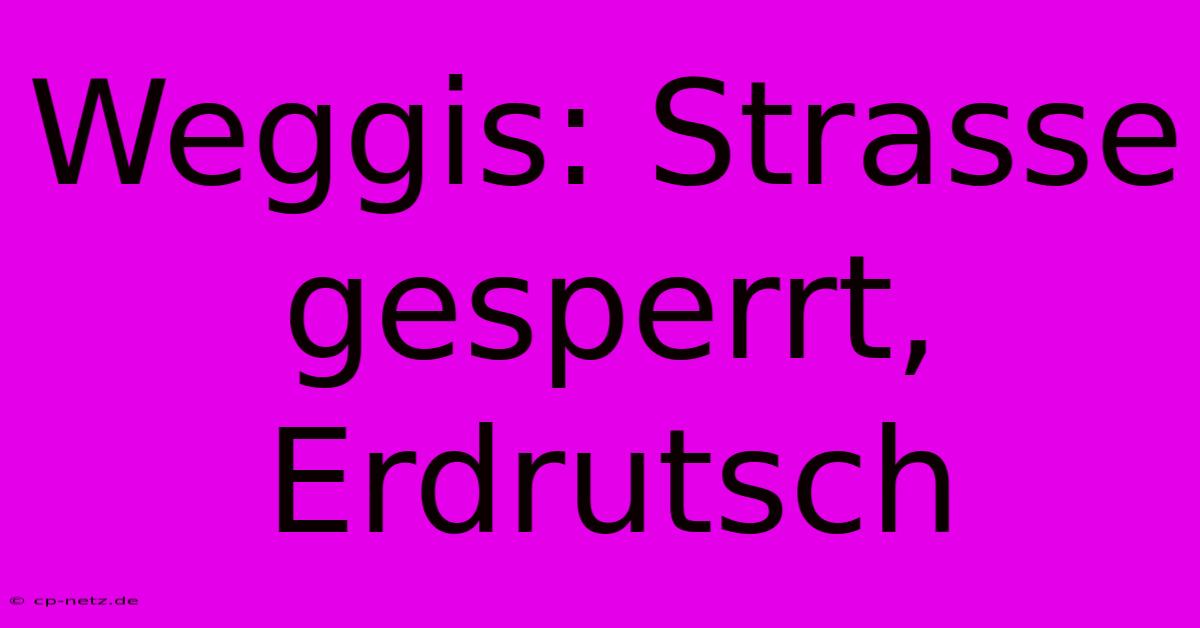 Weggis: Strasse Gesperrt, Erdrutsch