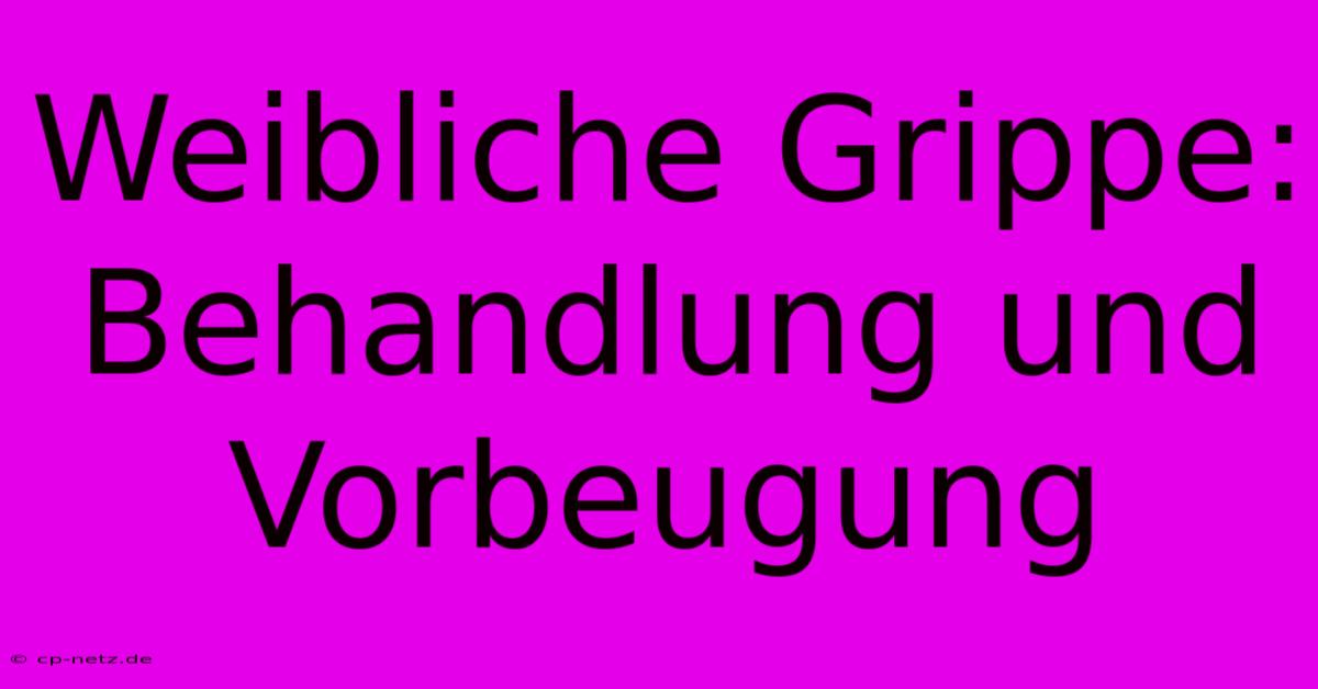 Weibliche Grippe: Behandlung Und Vorbeugung