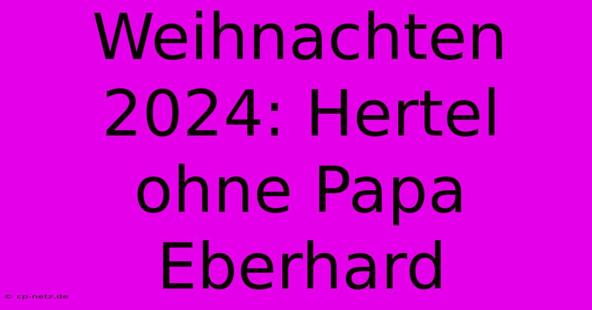 Weihnachten 2024: Hertel Ohne Papa Eberhard