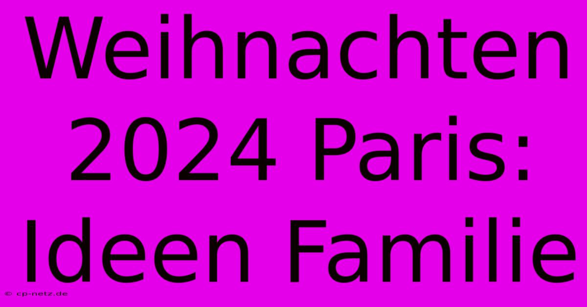 Weihnachten 2024 Paris: Ideen Familie