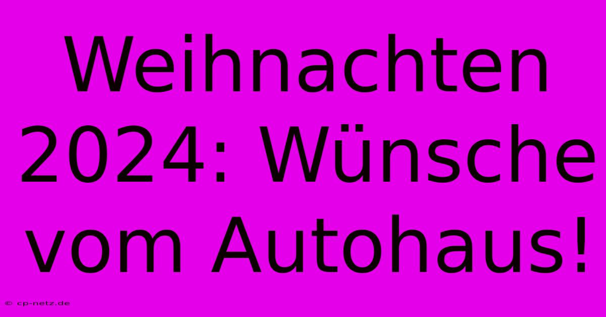 Weihnachten 2024: Wünsche Vom Autohaus!