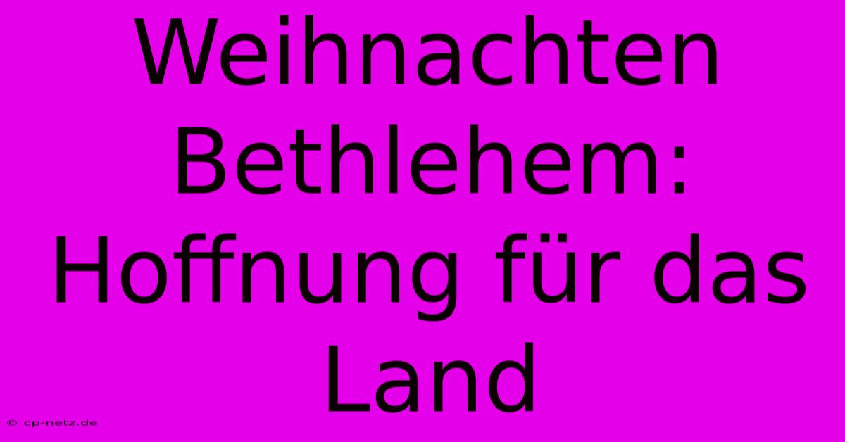 Weihnachten Bethlehem: Hoffnung Für Das Land