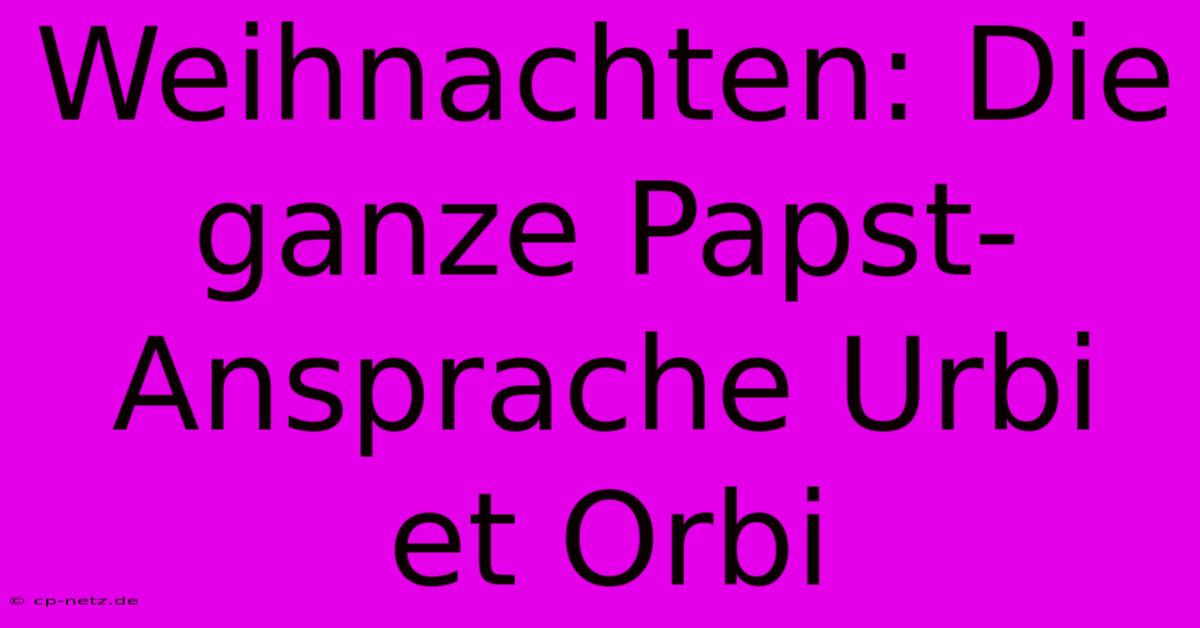 Weihnachten: Die Ganze Papst-Ansprache Urbi Et Orbi