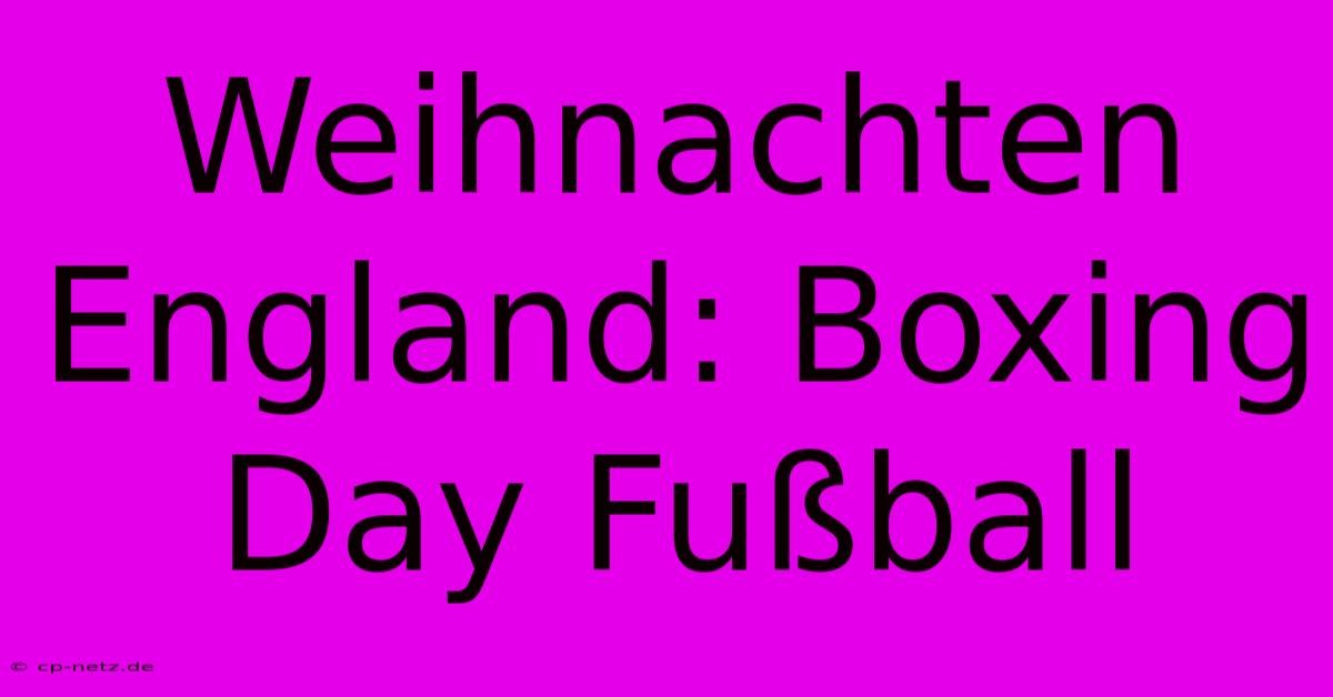 Weihnachten England: Boxing Day Fußball