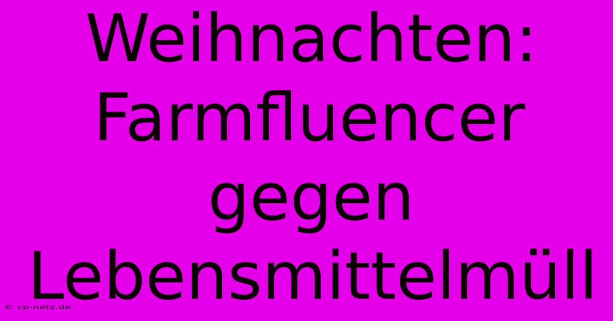 Weihnachten: Farmfluencer Gegen Lebensmittelmüll