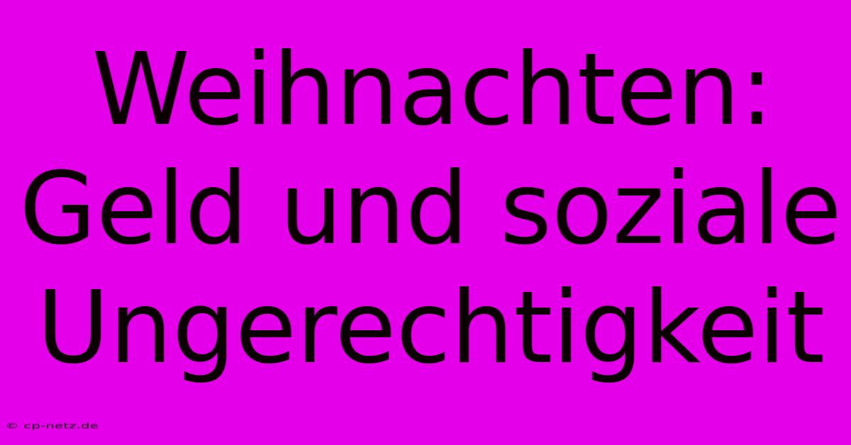 Weihnachten: Geld Und Soziale Ungerechtigkeit