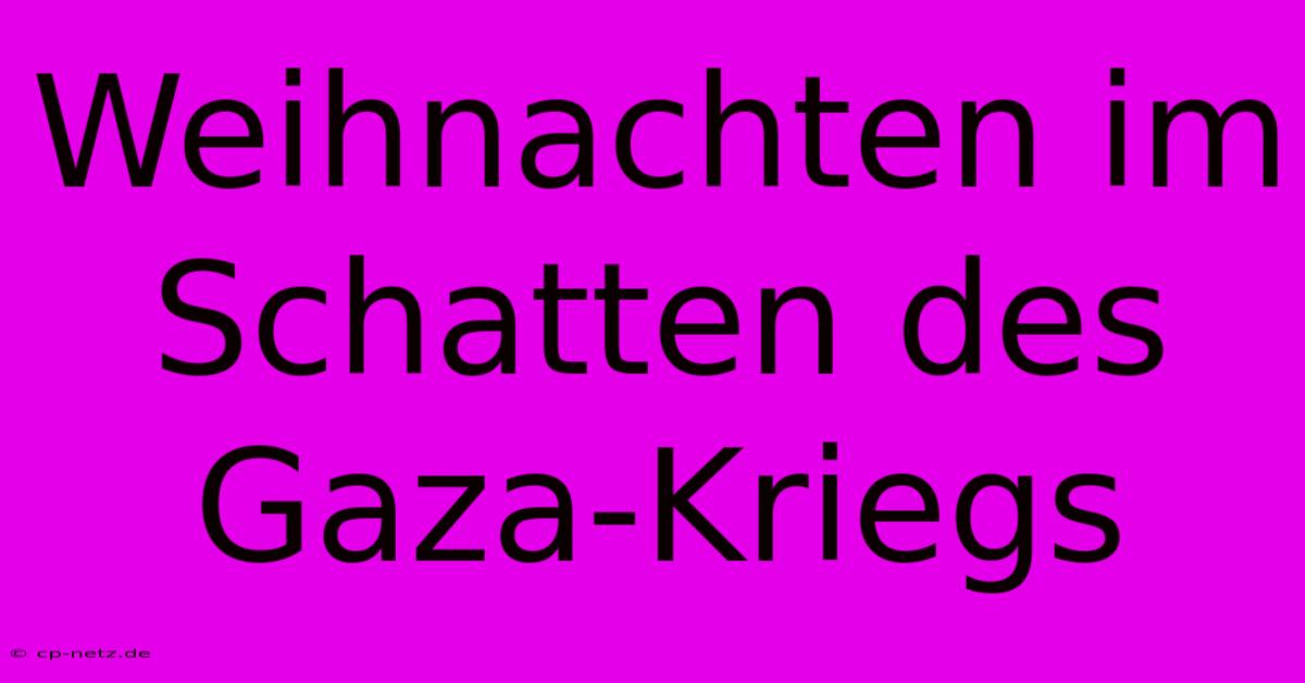 Weihnachten Im Schatten Des Gaza-Kriegs