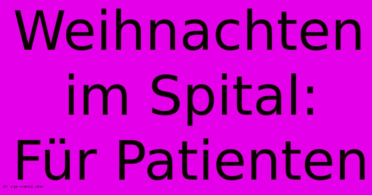 Weihnachten Im Spital: Für Patienten