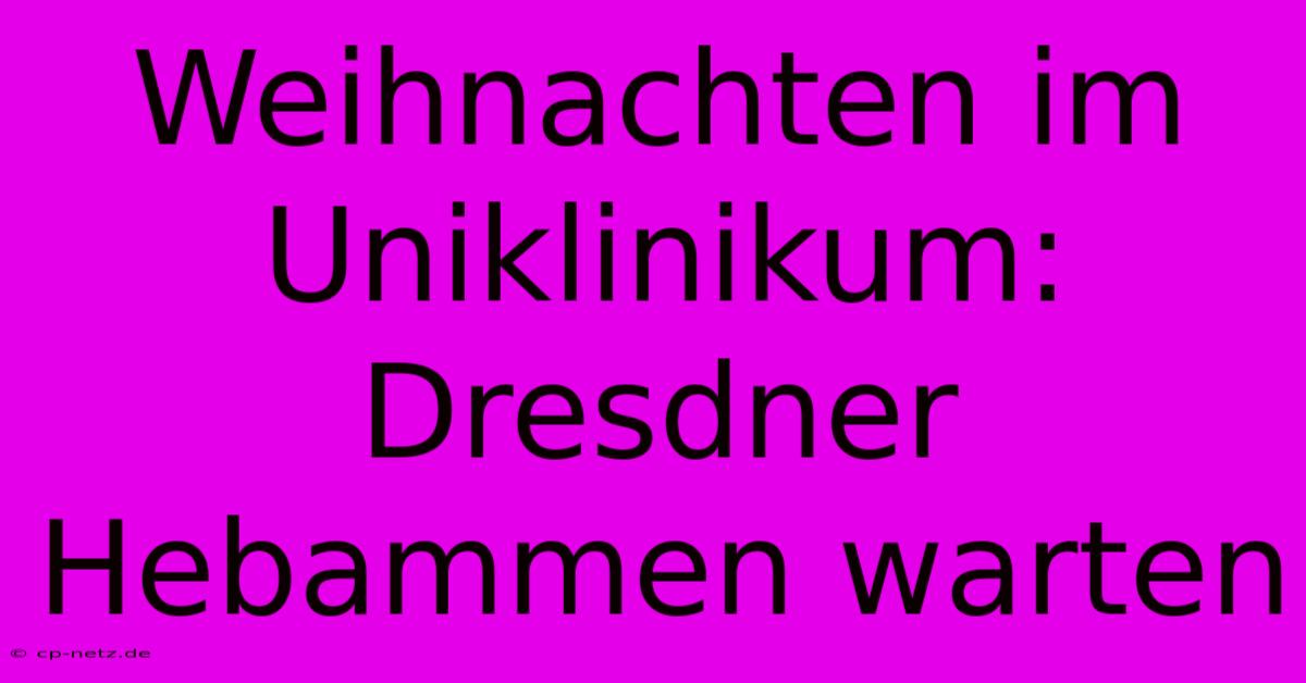 Weihnachten Im Uniklinikum: Dresdner Hebammen Warten