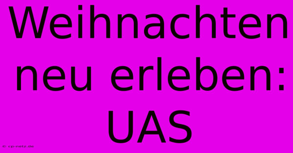 Weihnachten Neu Erleben: UAS