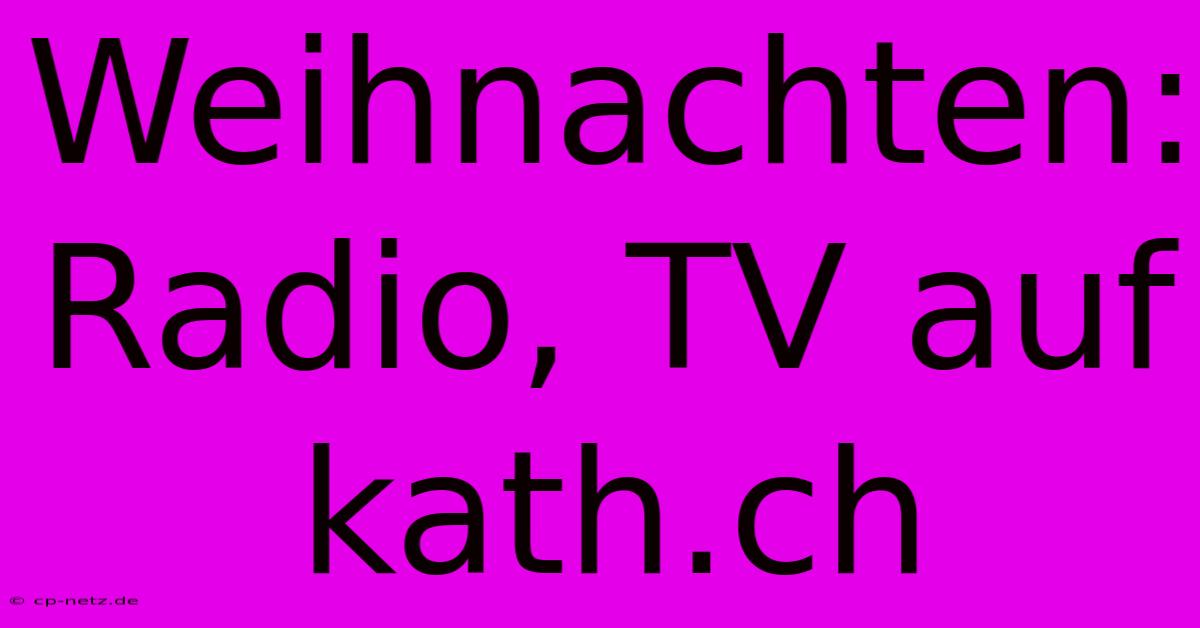 Weihnachten: Radio, TV Auf Kath.ch