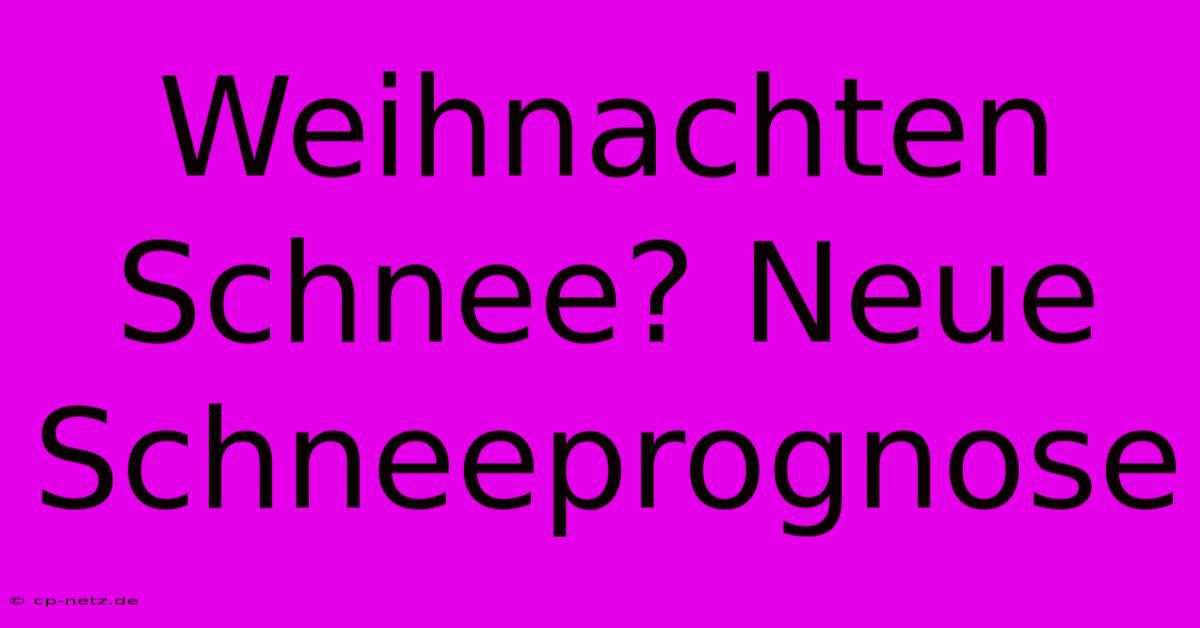 Weihnachten Schnee? Neue Schneeprognose