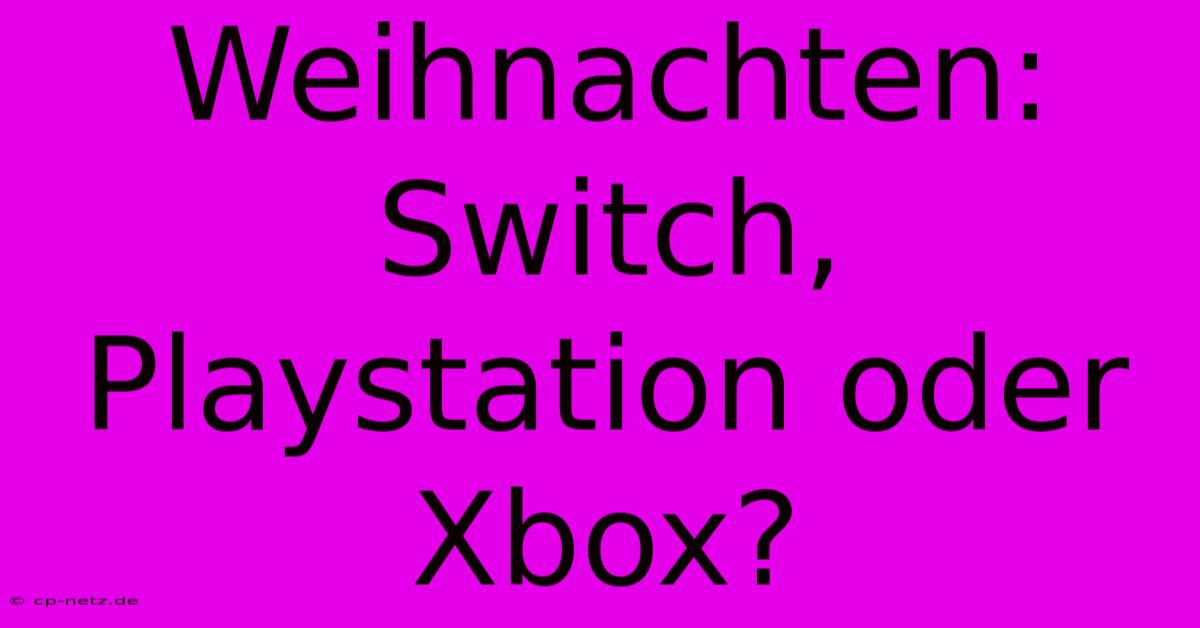 Weihnachten: Switch, Playstation Oder Xbox?