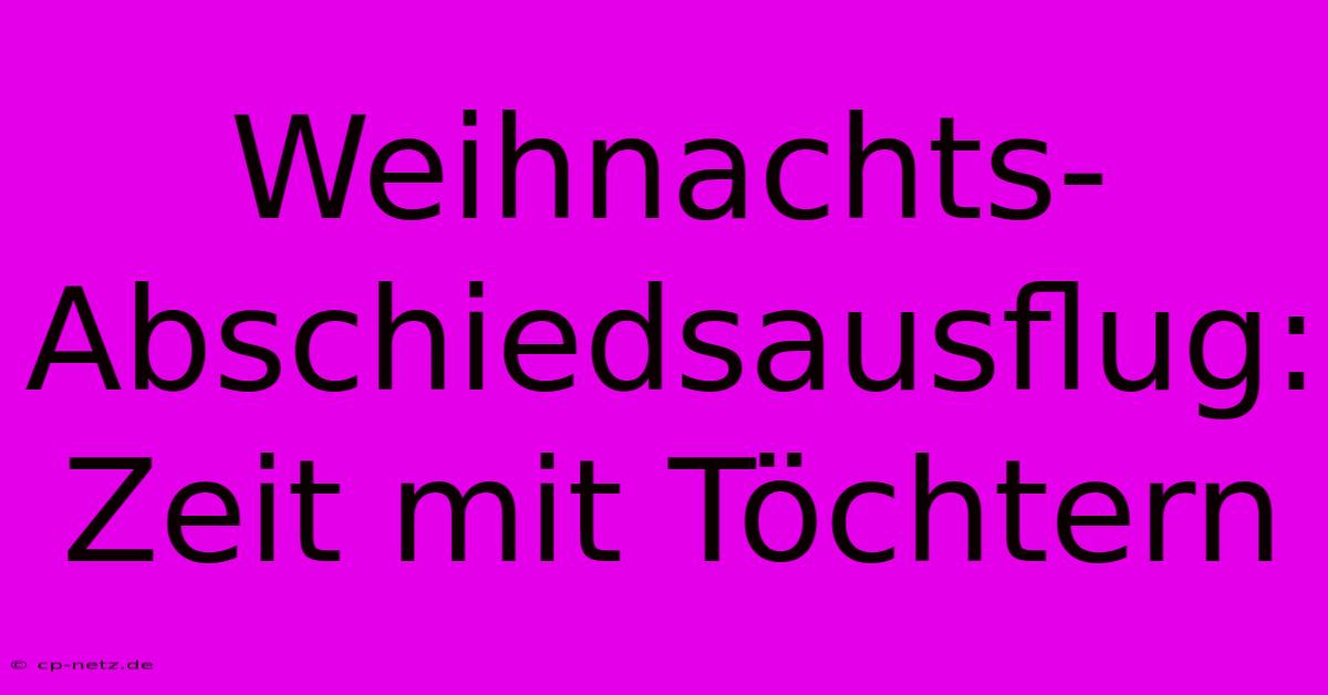 Weihnachts-Abschiedsausflug:  Zeit Mit Töchtern