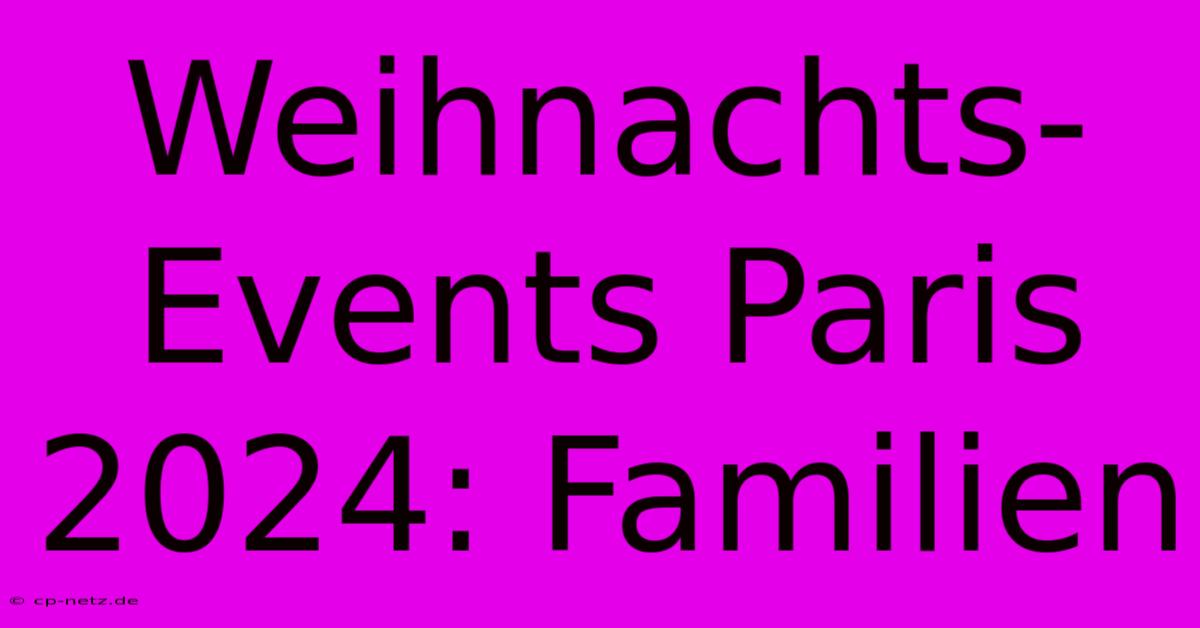 Weihnachts-Events Paris 2024: Familien