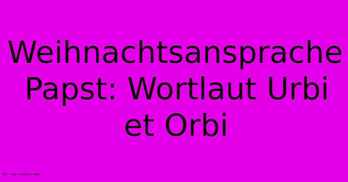 Weihnachtsansprache Papst: Wortlaut Urbi Et Orbi