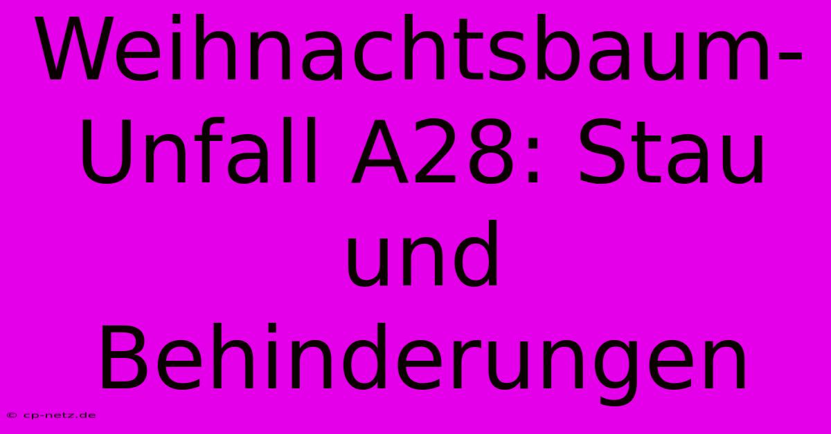 Weihnachtsbaum-Unfall A28: Stau Und Behinderungen