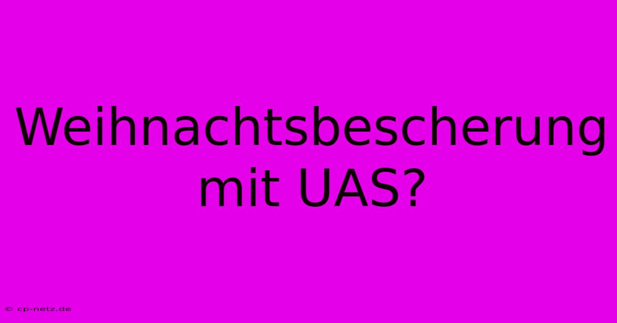 Weihnachtsbescherung Mit UAS?