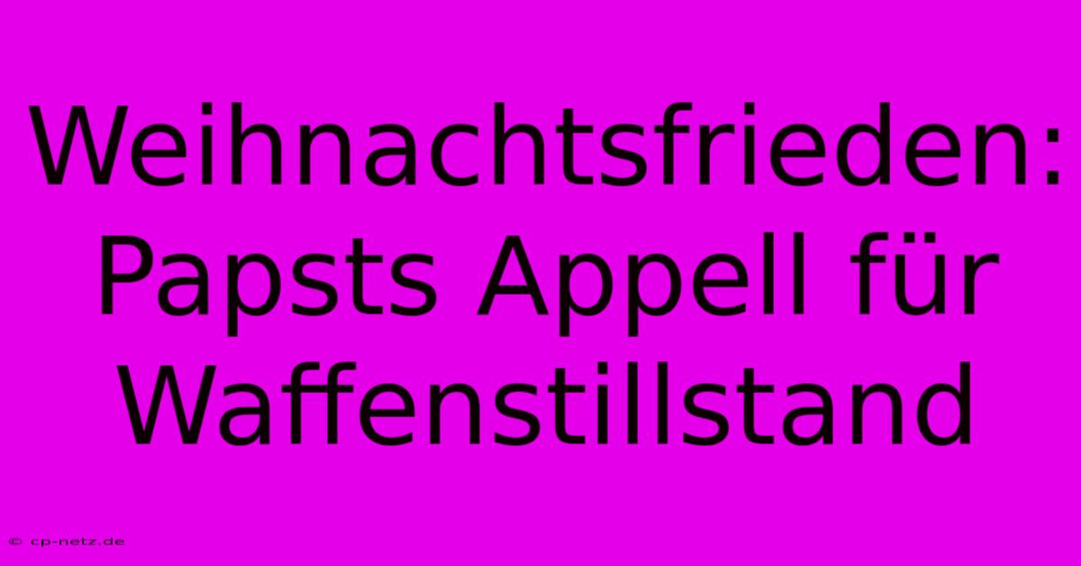 Weihnachtsfrieden: Papsts Appell Für Waffenstillstand