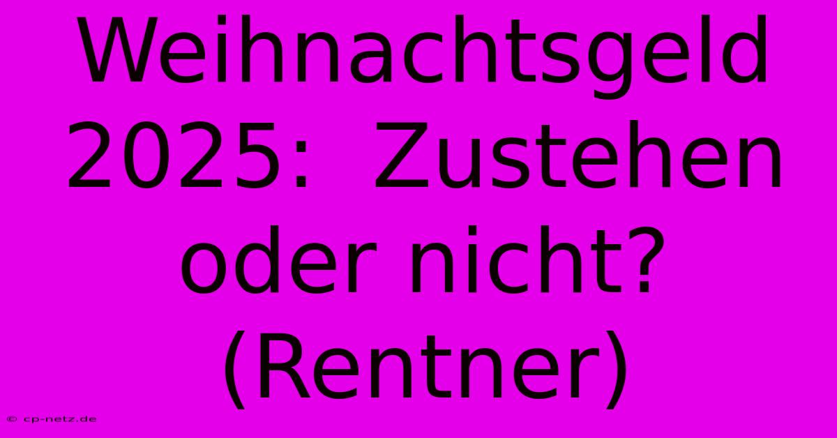 Weihnachtsgeld 2025:  Zustehen Oder Nicht? (Rentner)