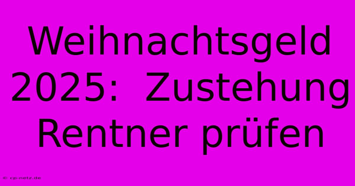 Weihnachtsgeld 2025:  Zustehung Rentner Prüfen