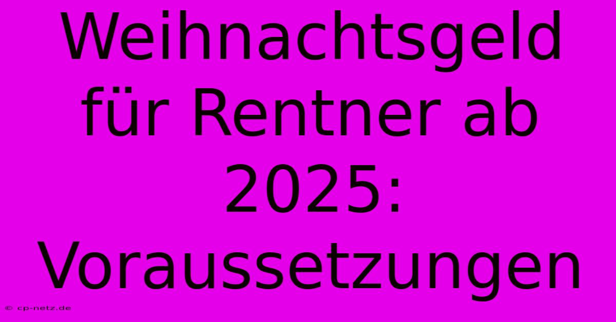 Weihnachtsgeld Für Rentner Ab 2025:  Voraussetzungen