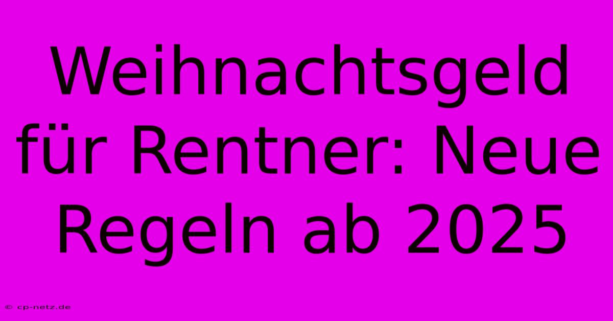 Weihnachtsgeld Für Rentner: Neue Regeln Ab 2025