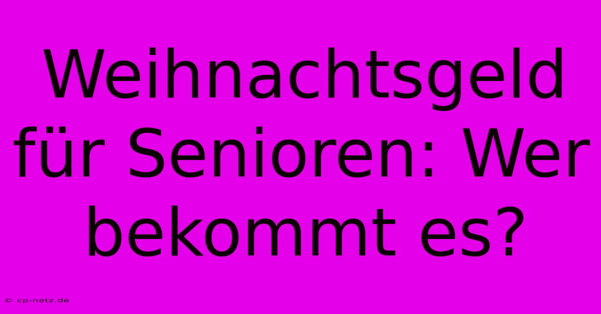 Weihnachtsgeld Für Senioren: Wer Bekommt Es?