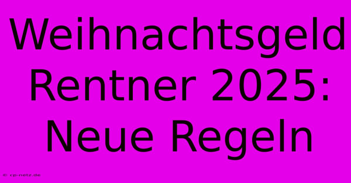 Weihnachtsgeld Rentner 2025:  Neue Regeln