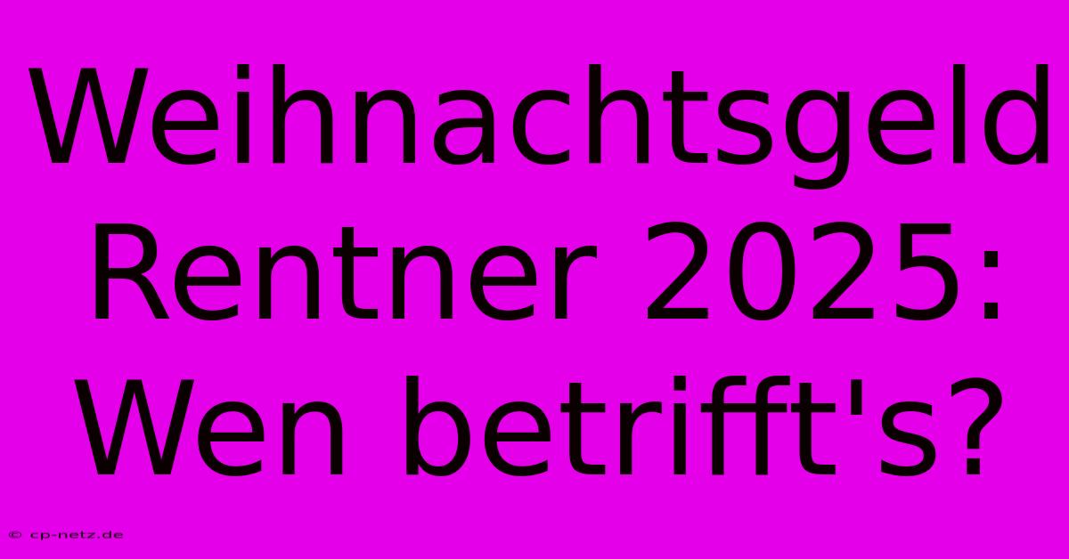 Weihnachtsgeld Rentner 2025: Wen Betrifft's?