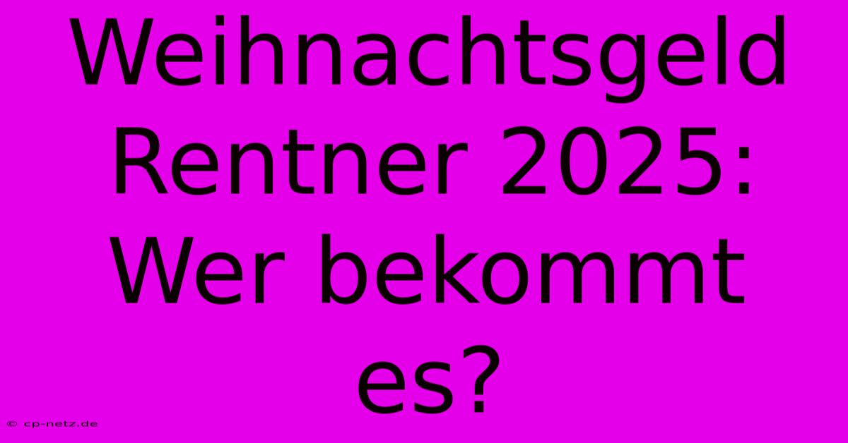 Weihnachtsgeld Rentner 2025: Wer Bekommt Es?