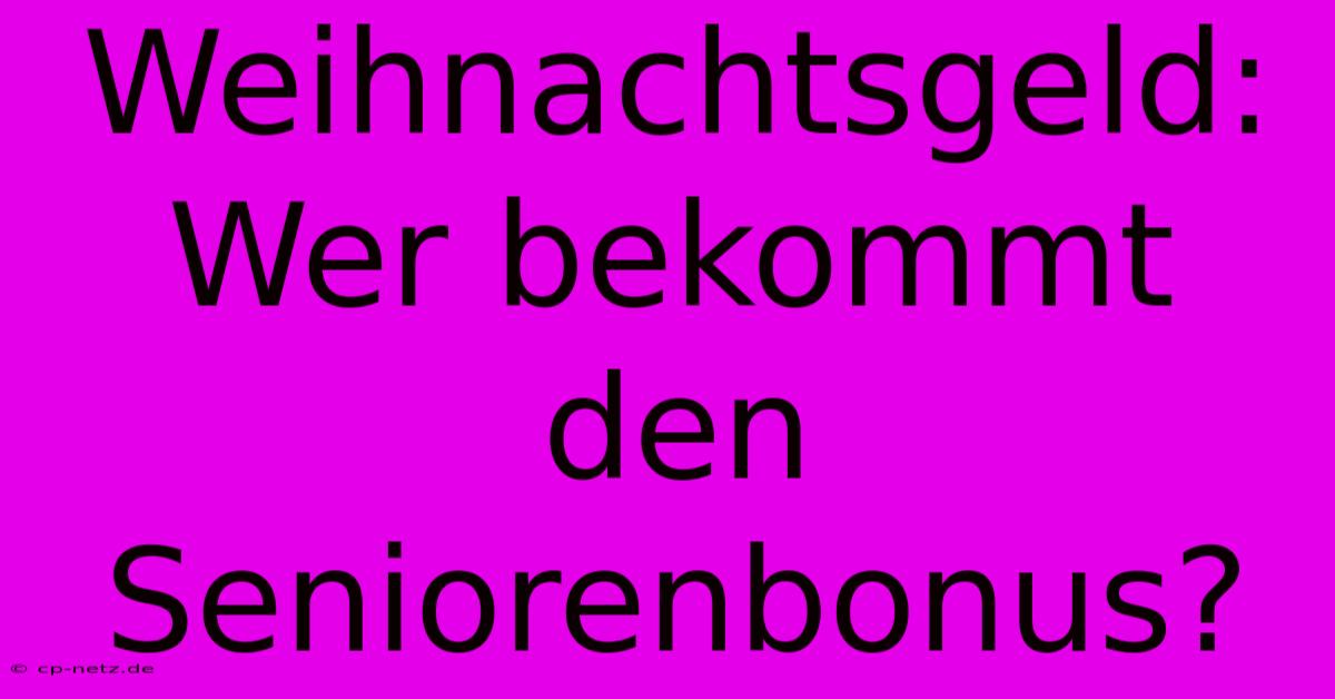 Weihnachtsgeld:  Wer Bekommt Den Seniorenbonus?