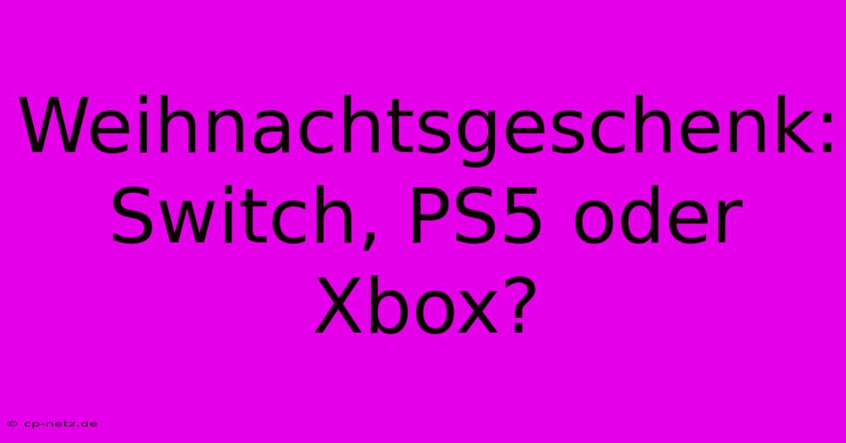 Weihnachtsgeschenk: Switch, PS5 Oder Xbox?